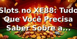 Slots no XE88: Tudo Que Você Precisa Saber Sobre a Plataforma 🎰